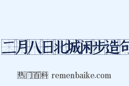 二月八日北城闲步造句是什么意思的图片
